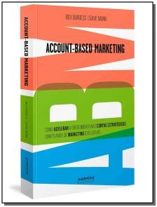 ABM Account-Based Marketing: Como acelerar o crescimento nas contas estratégicas com planos de marketing exclusivos
