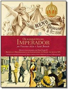 Os banquetes do Imperador - Receitas e historiografia da gastronomia no Brasil do Século XXI