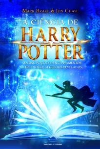 A Ciência de Harry Potter - Magia, Poções e Encantamentos Entre Outros Segredos Revelados...