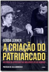 a Criação Do Patriarcado - História Da Opressão Das Mulheres Pelos Homens