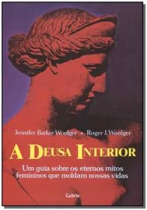 a Deusa Interior - Um Guia Sobre Os Eternos Mitos Femininos Que Moldam Nossas Vidas