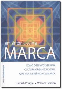 Em Sintonia Com a Marca - Como Desenvolver Uma Cultura Organizacional Que Viva a Essencia Da Marca