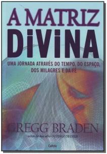 a Matriz Divina - Uma Jornada Através Do Tempo, Do Espaço, Dos Milagres e Da Fé