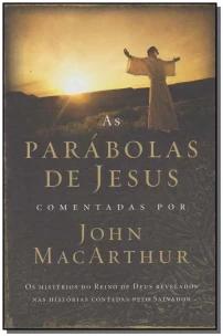 As parábolas de Jesus comentadas por John Macarthur
