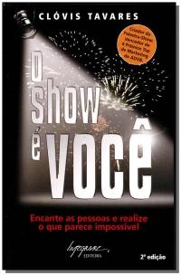 o Show é Você - Encante As Pessoas e Realize o Que Parece Impossível