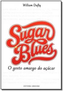 Sugar Blues - o Gosto Amargo Do Açúcar