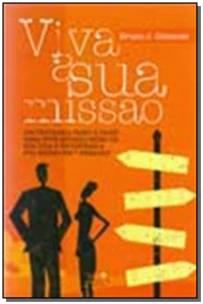 Viva a Sua Missão - Um Programa Passo a Passo Para Você Mudar o Rumo Da Sua Vida e Encontrar a Sua M