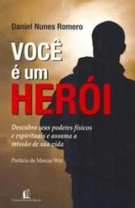 Você é Um Herói - Descubra Seus Poderes Físicos e Espirituais e Assuma a Missão De Sua Vida